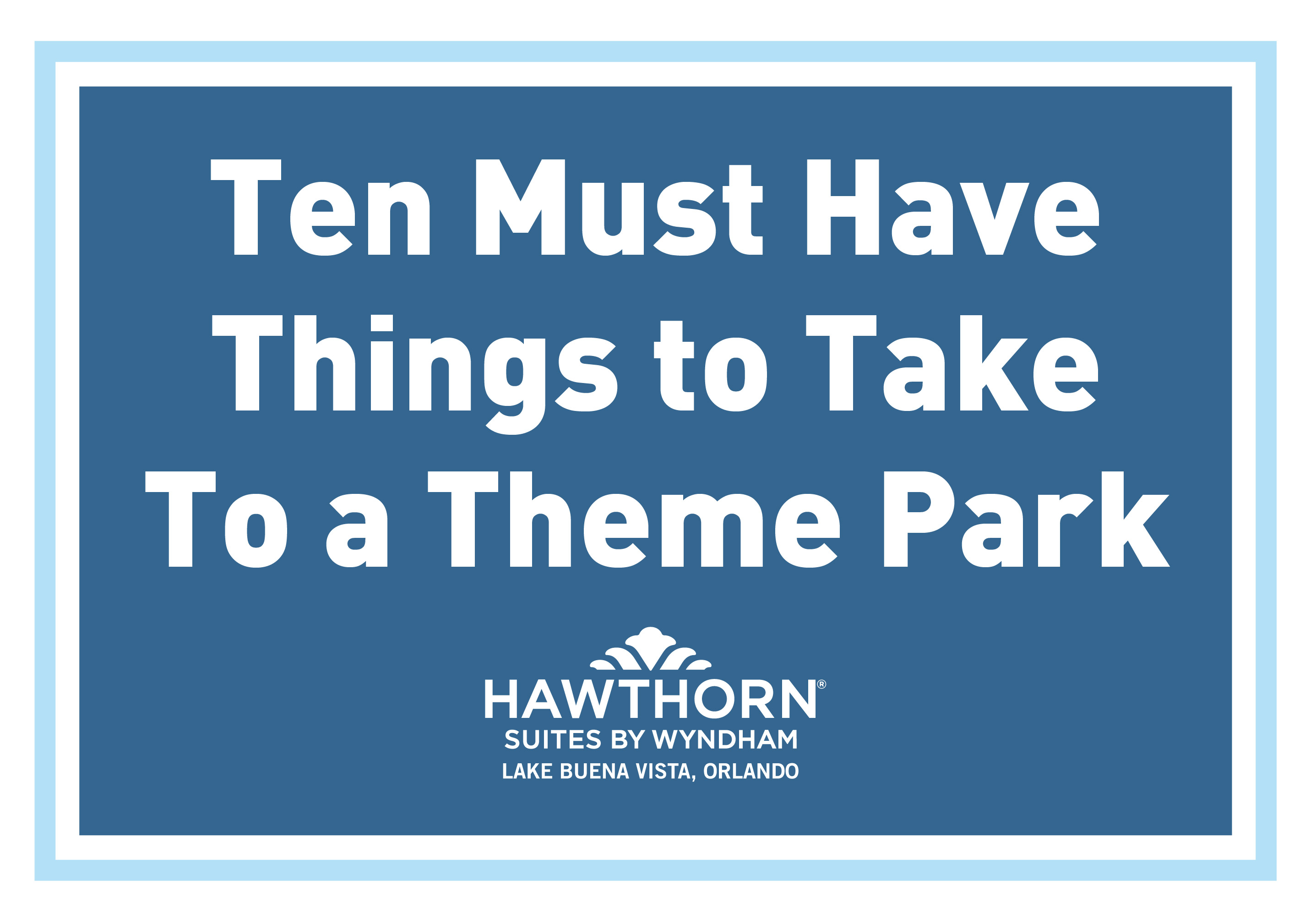 10 Things you MUST take to the theme parks - Hawthorn Suites By Wyndham Lake Buena Vista, Orlando