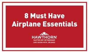 8 Must Have Airplane Essentials - Hawthorn Suites By Wyndham Lake Buena Vista, Orlando