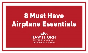 8 Must Have Airplane Essentials - Hawthorn Suites By Wyndham Lake Buena Vista, Orlando