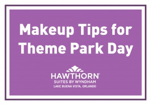 Makeup Tips for Theme Park Day - Hawthorn Suites By Wyndham Lake Buena Vista, Orlando