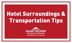 Hotel Surroundings and Transportation Tips- Hawthorn Lake Buena Vista - Hawthorn Suites By Wyndham Lake Buena Vista, Orlando